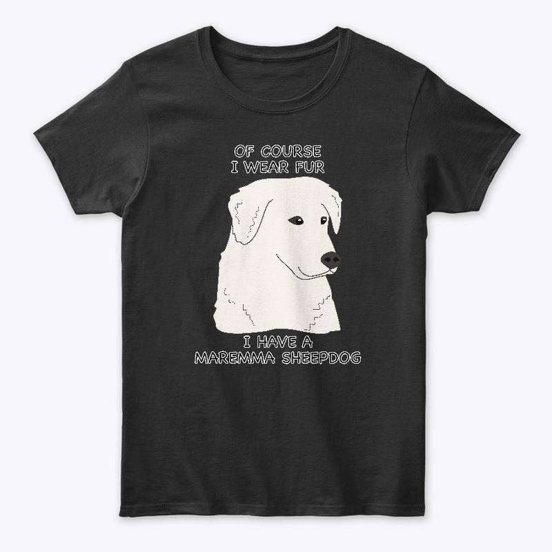 Of Course I Wear Fur - Maremma Sheepdog