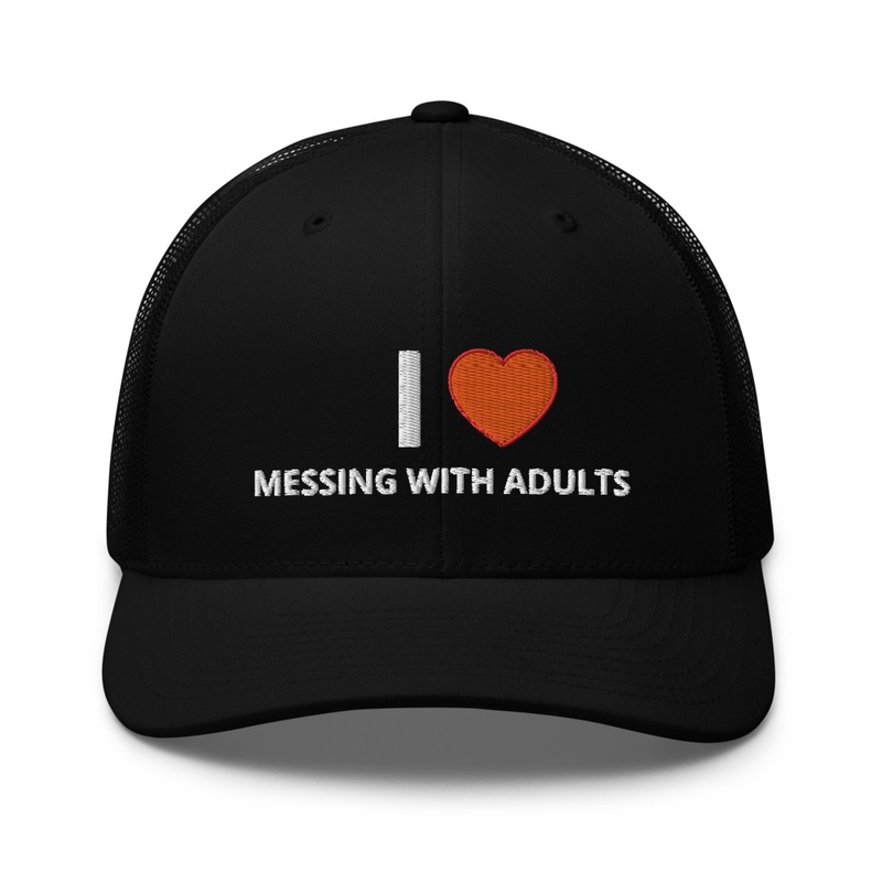 I love messing with adults trucker hat