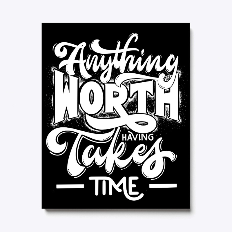 Anything Worthy Having Takes Time Design