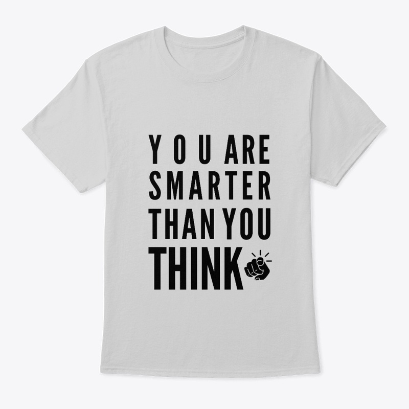 you are smarter than you think.