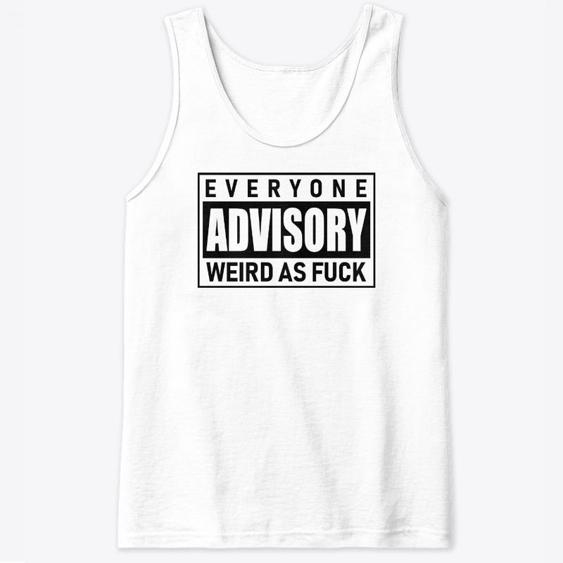 Everyone Advisory Weird AF