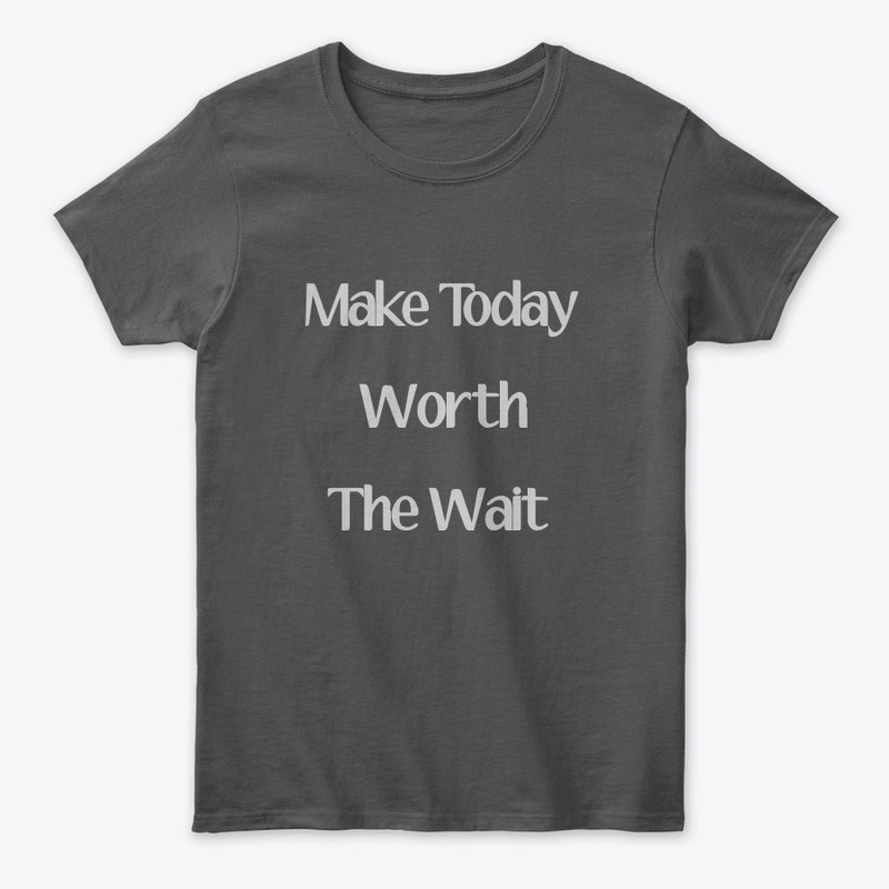 Make Today Worth The Wait Top