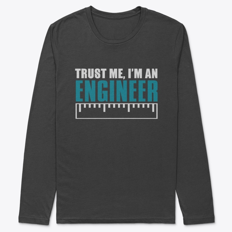 I'm An Engineer Trust Me