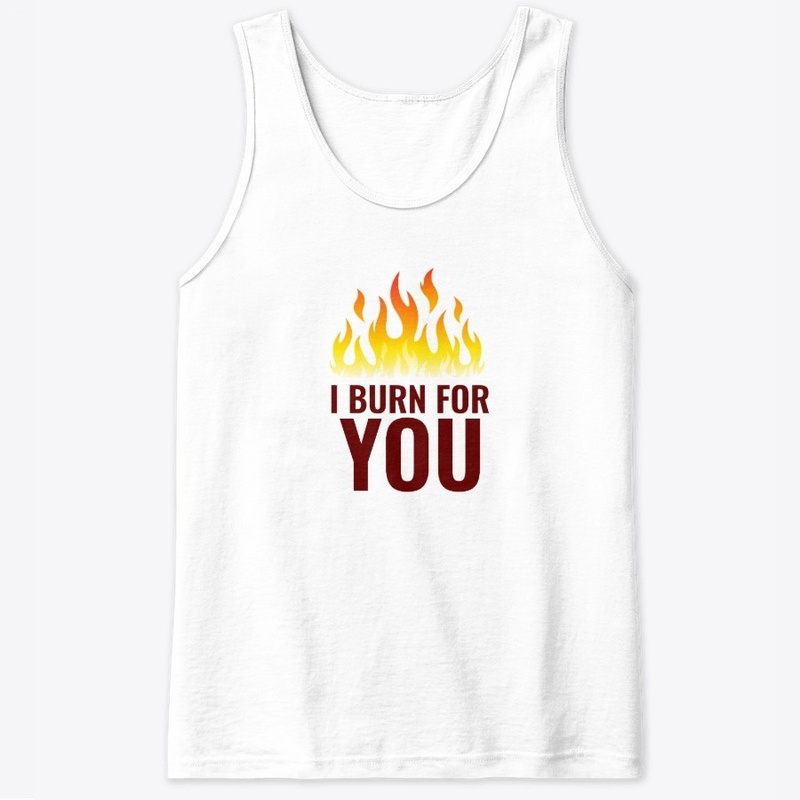 I burn for you