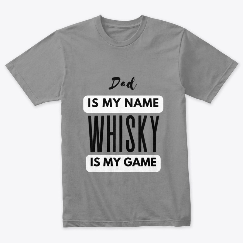 Dad Is My Name Whisky Is My Game