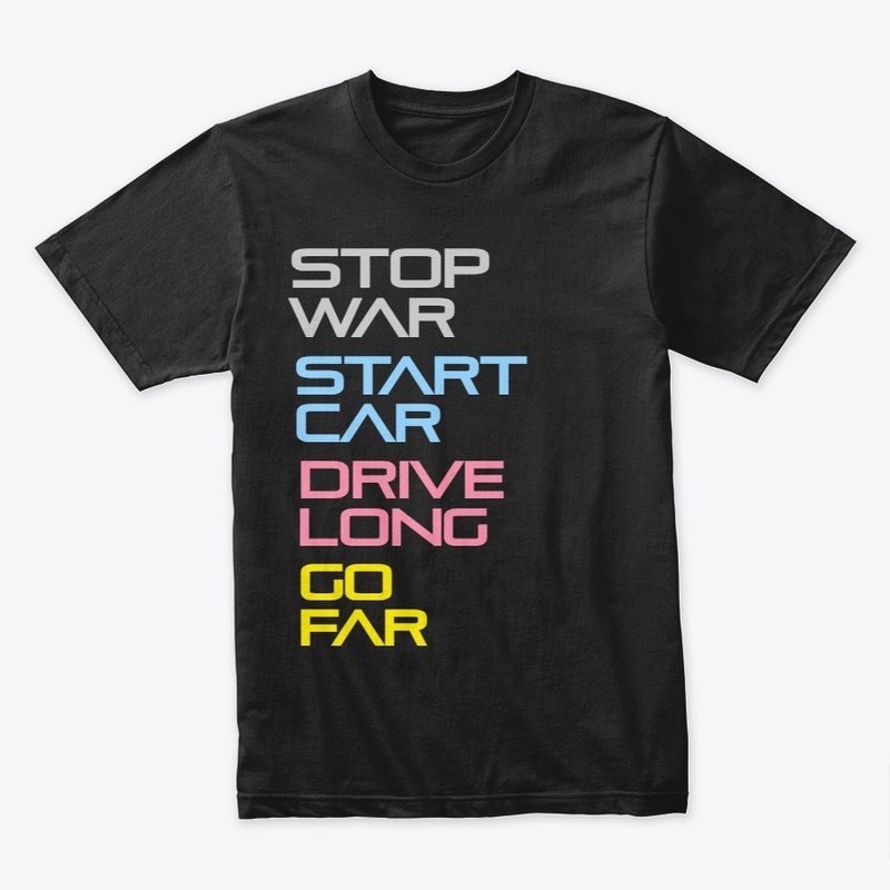 Stop War. Start Car. Drive Long. Go Far.