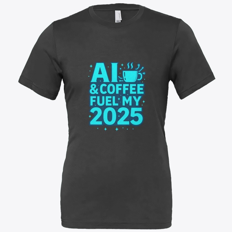  AI & Coffee Fuel My 2025 Tee