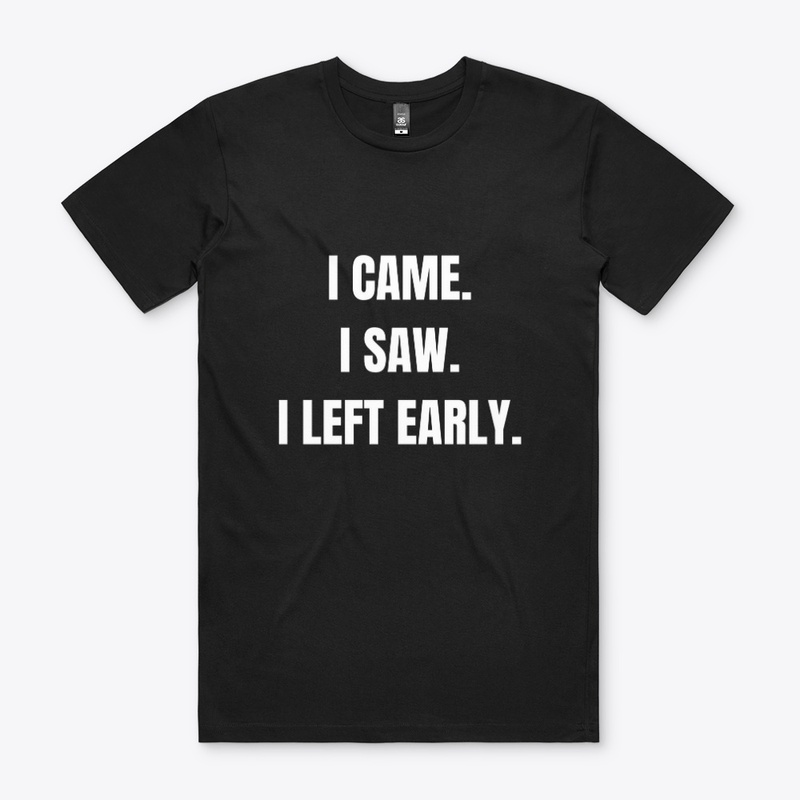 I came. I saw. I left early. T-Shirt