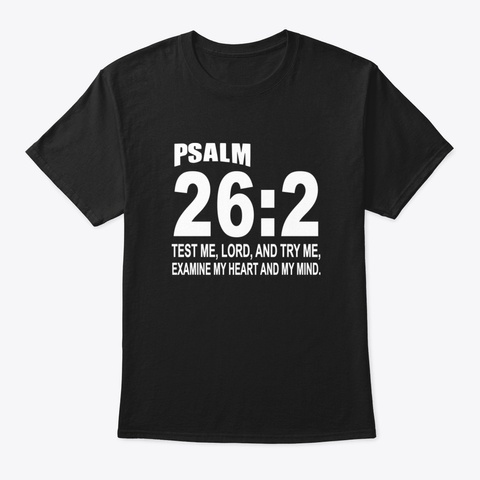 Psalm 262 Test Me Lord And Ry Me Examine Black T-Shirt Front