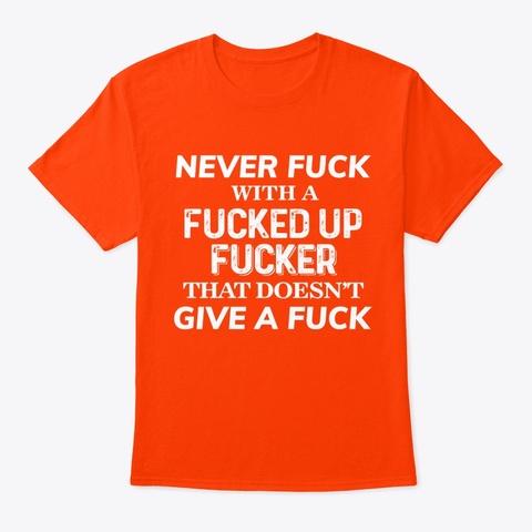 Never Fuck With A Fucked Up Fucker. Orange T-Shirt Front