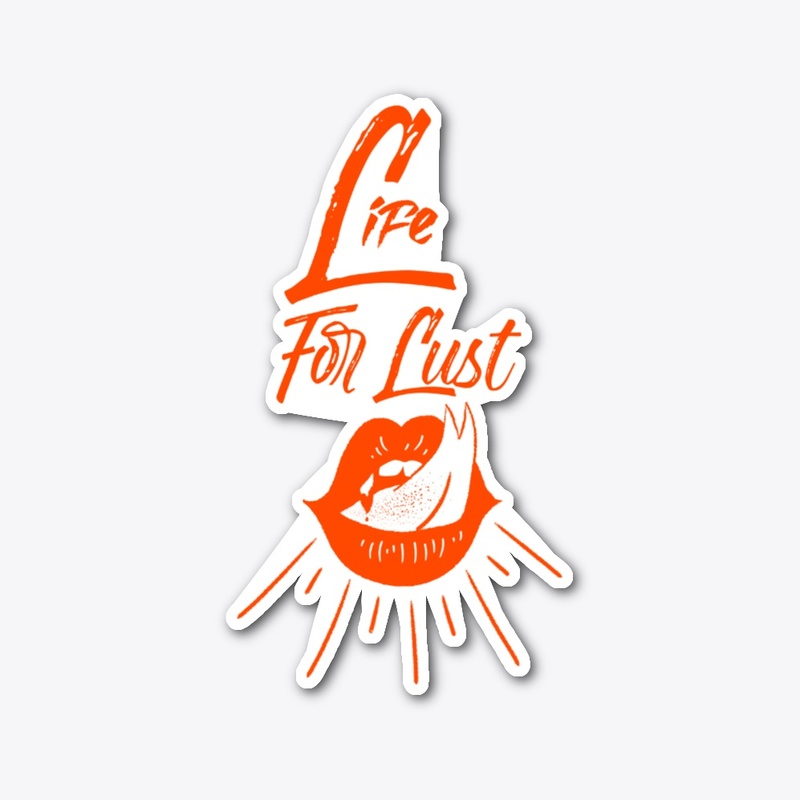 LIFE FOR LUST!