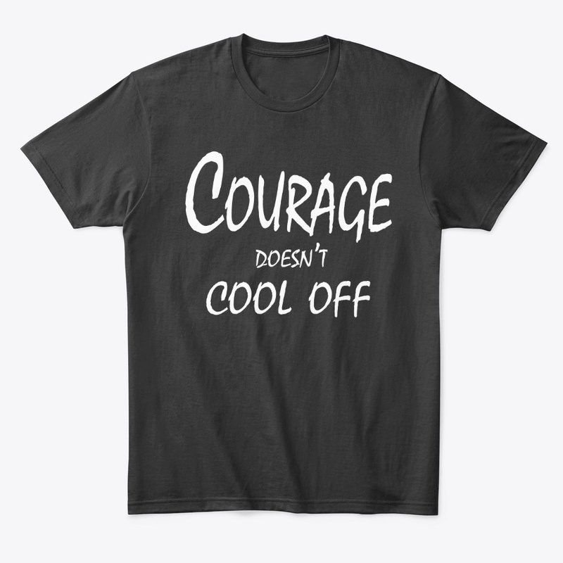 Courage Doesn’t Cool Off