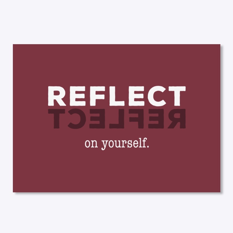 Reflect on yourself.