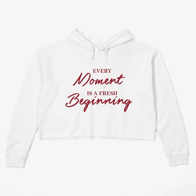 Every moment is a fresh beginning