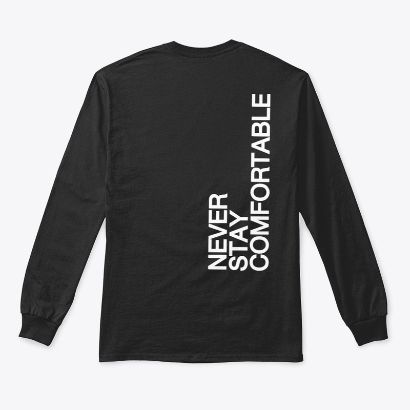 Never Stay Comfortable Long Sleeve