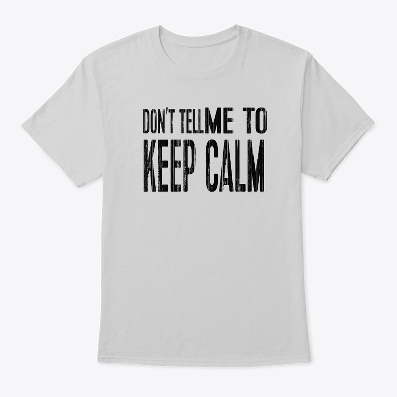 DON'T TELL ME TO KEEP CALM
