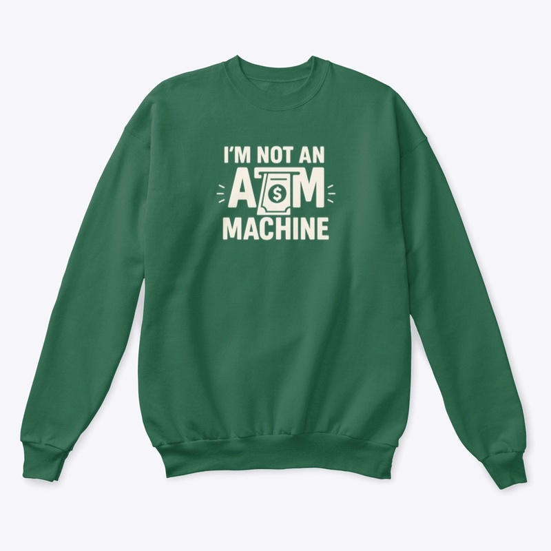 I'm not an ATM Machine shirt 