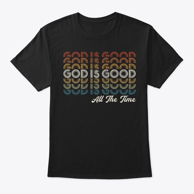 God Is Good All The Time Shirt