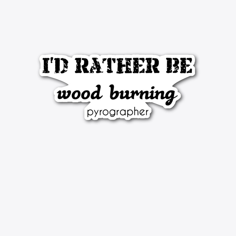 I'd Rather Be Wood Burning
