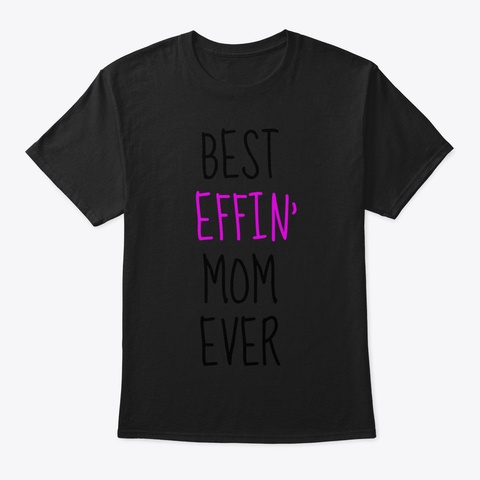 Best Effin Mom Ever Awesome Mother Happy Black T-Shirt Front