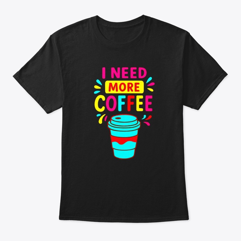 I NEED MORE COFFEE – Funny