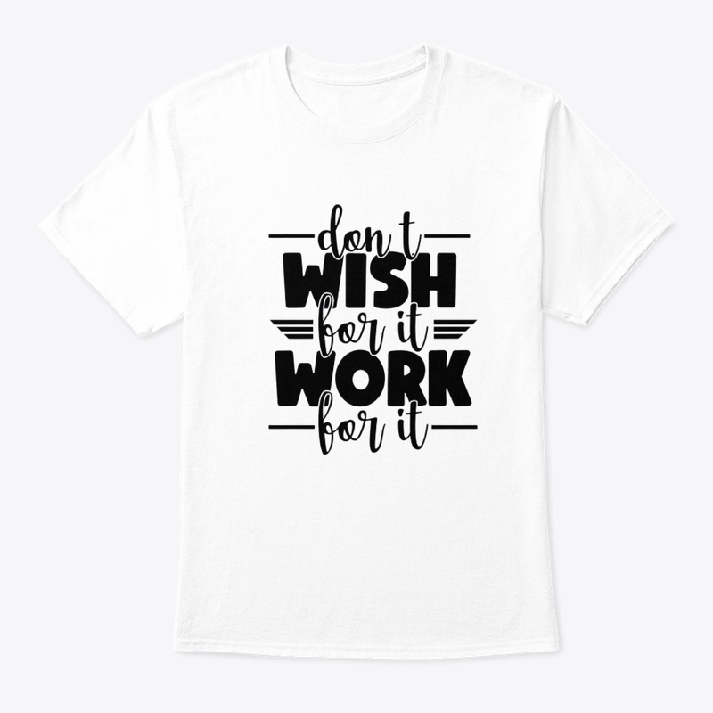 Don't wish for it work for it