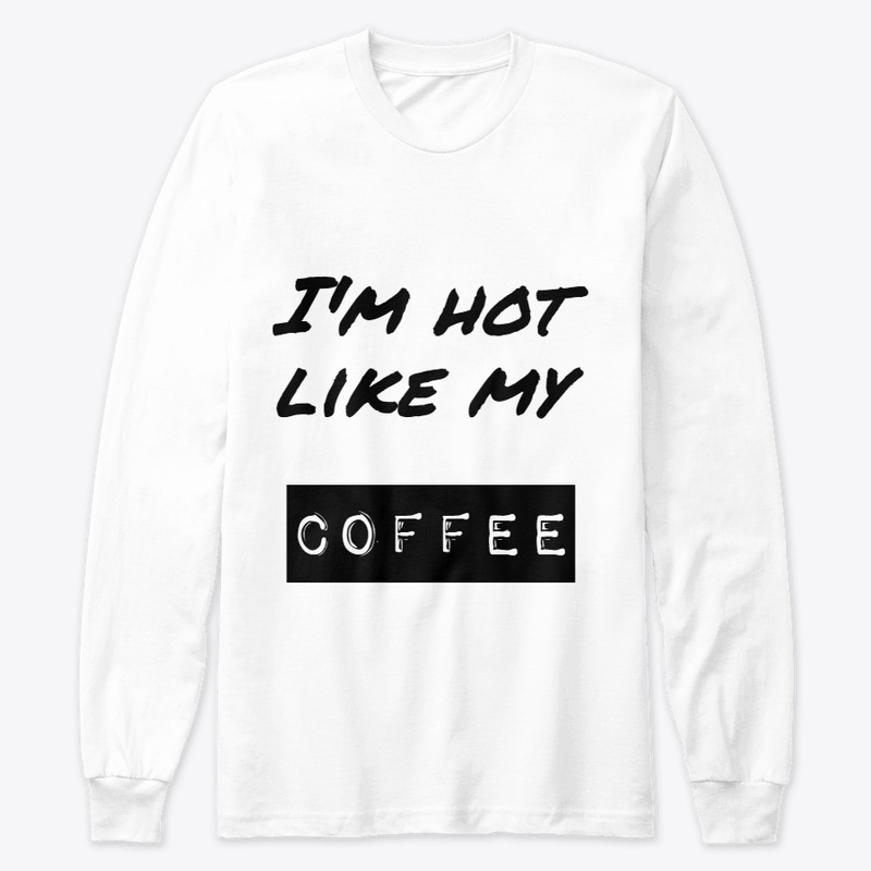 I'm hot like my coffee