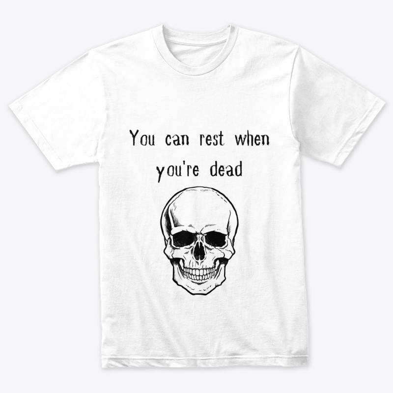 You can rest when you're dead