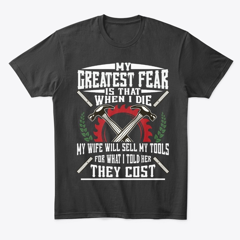 Funny Carpenter Gift Greatest Fear