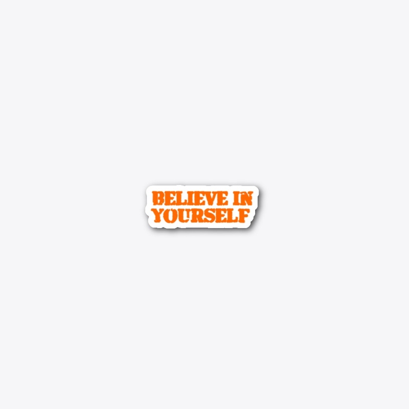 BELIEVE IN YOURSELF