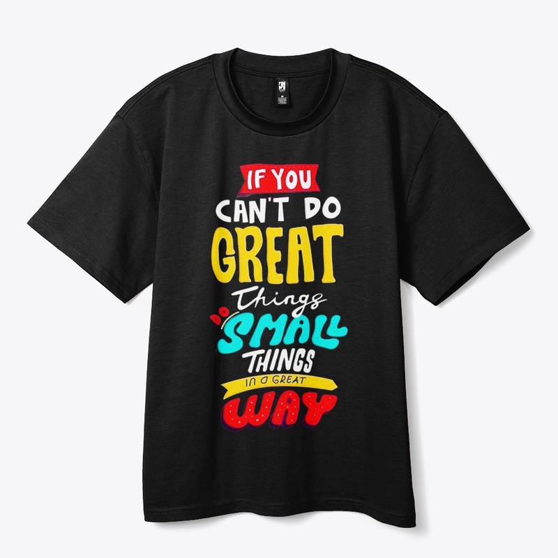 if you can't do great things do a small 