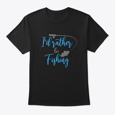 I'd Rather Be Fishing Black T-Shirt Front
