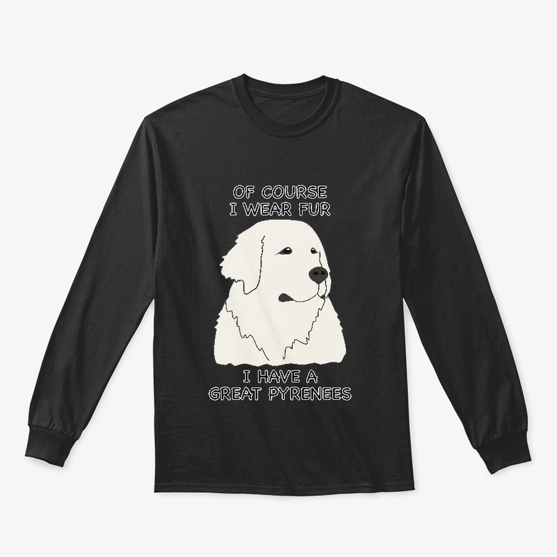 Of Course I Wear Fur - Great Pyrenees