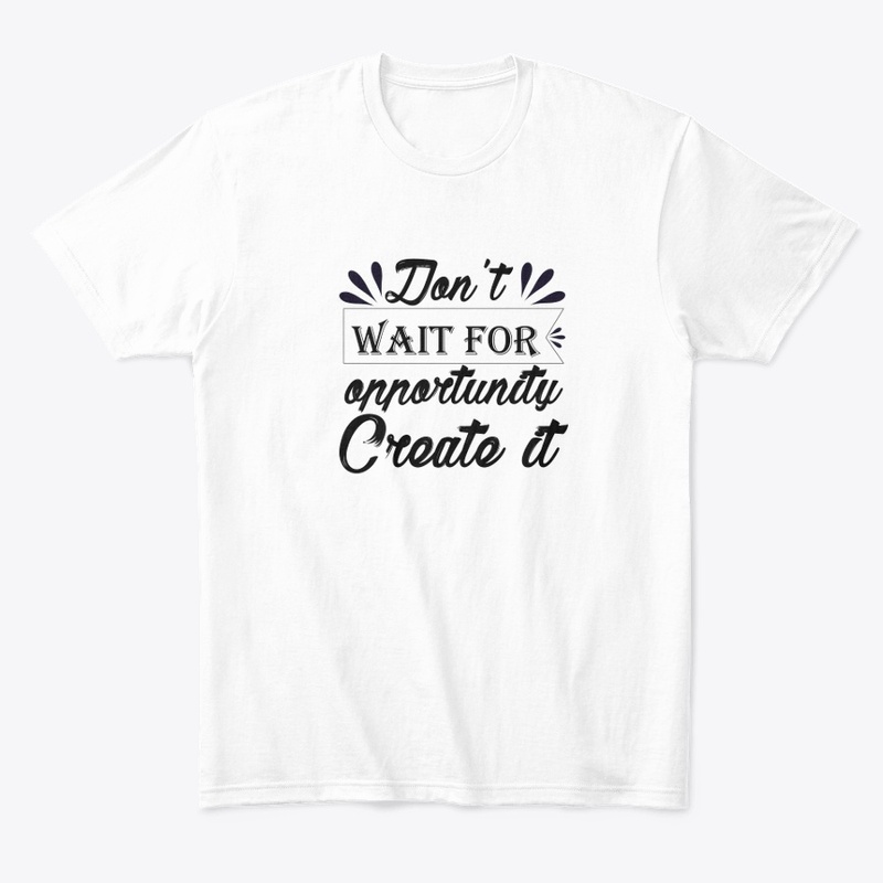 don't wait for the opportunity create it