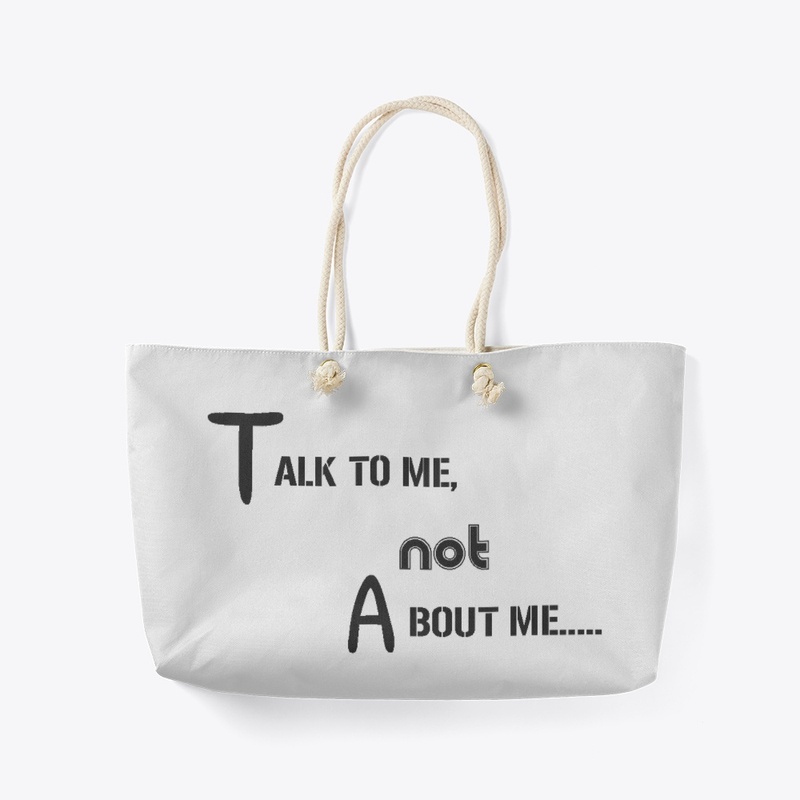 TALK TO ME, NOT ABOUT ME.......