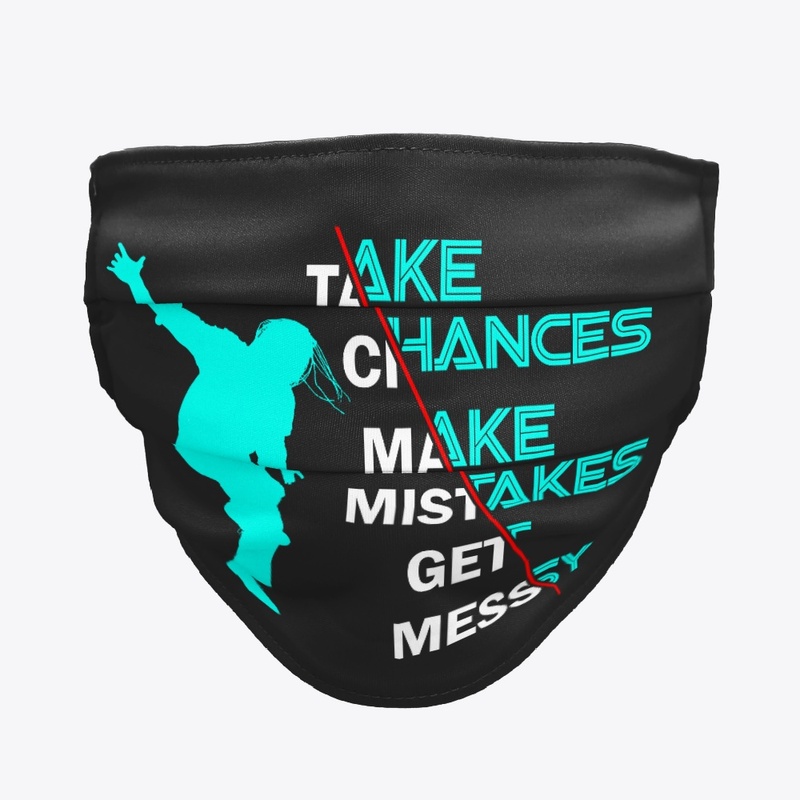 Take Chances Make Mistakes Get Messy