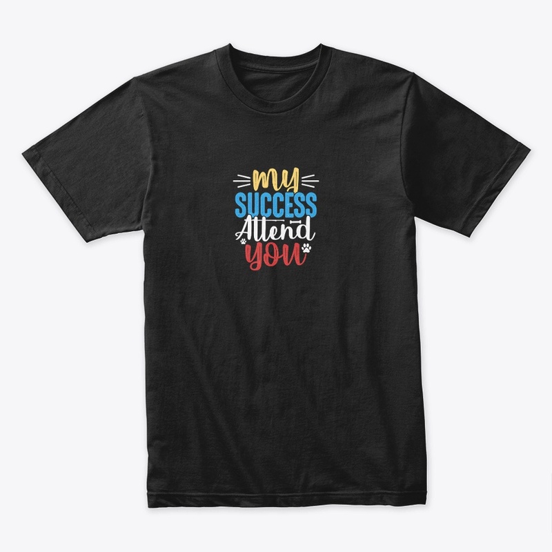  My Success Attends You Tee