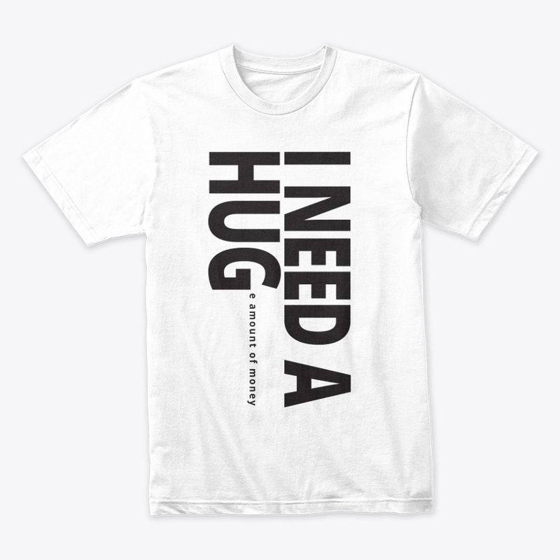 I need a Hug Money Premium T-shirt