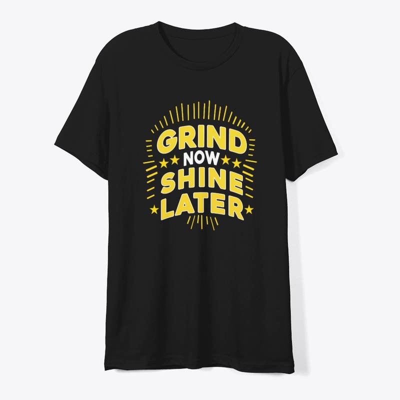 Grind Now Shine Later. Typography Tshirt