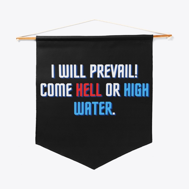I will prevail come hell or high water 2