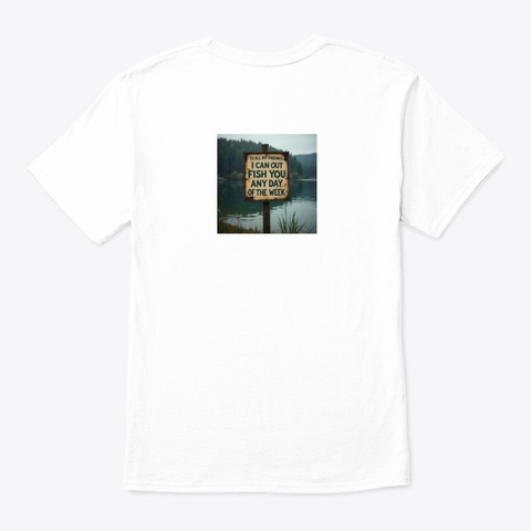 I Can Out Fish You Any Day. White T-Shirt Back