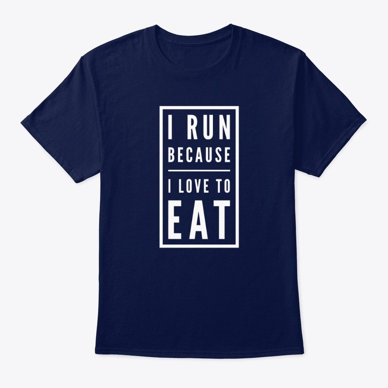 I Run Because I Love To Eat