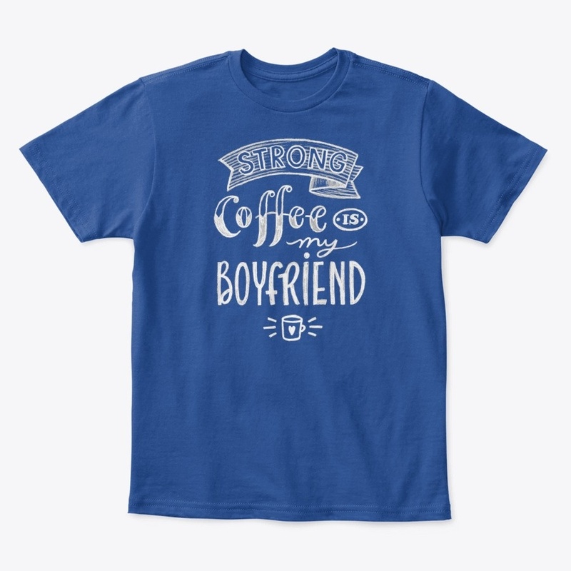 Strong Coffee is my boyfriend