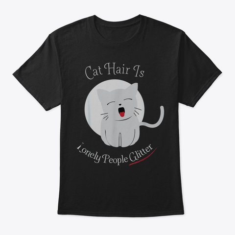 Cat Hair Is Lonely People Glitter Tshirt Black T-Shirt Front