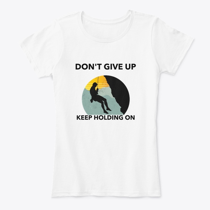 DON'T GIVE UP KEEP HOLDING ON