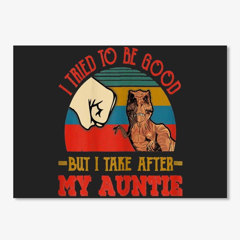 TRIED TO BE GOOD BUT I TAKE AFTER MY AUN