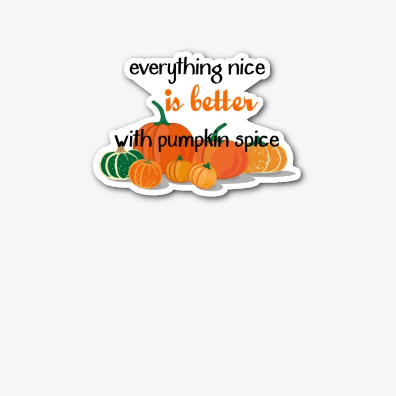Everything nice,...pumpkin spice