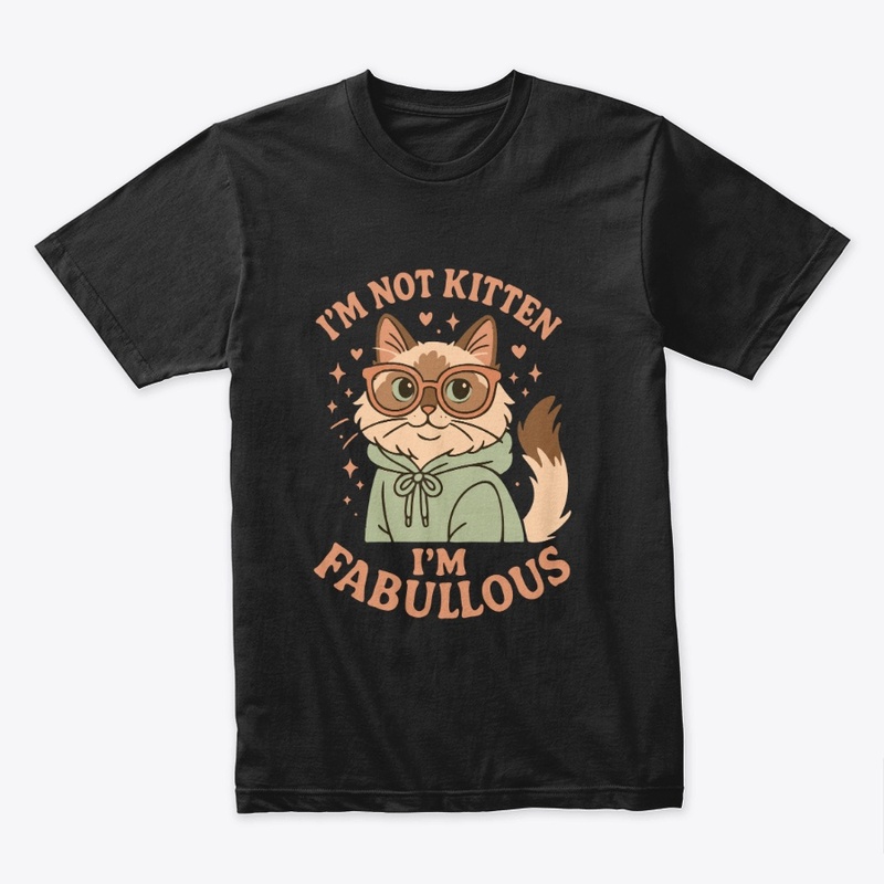 I’m Not Kitten – I’m Fabulous Tee
