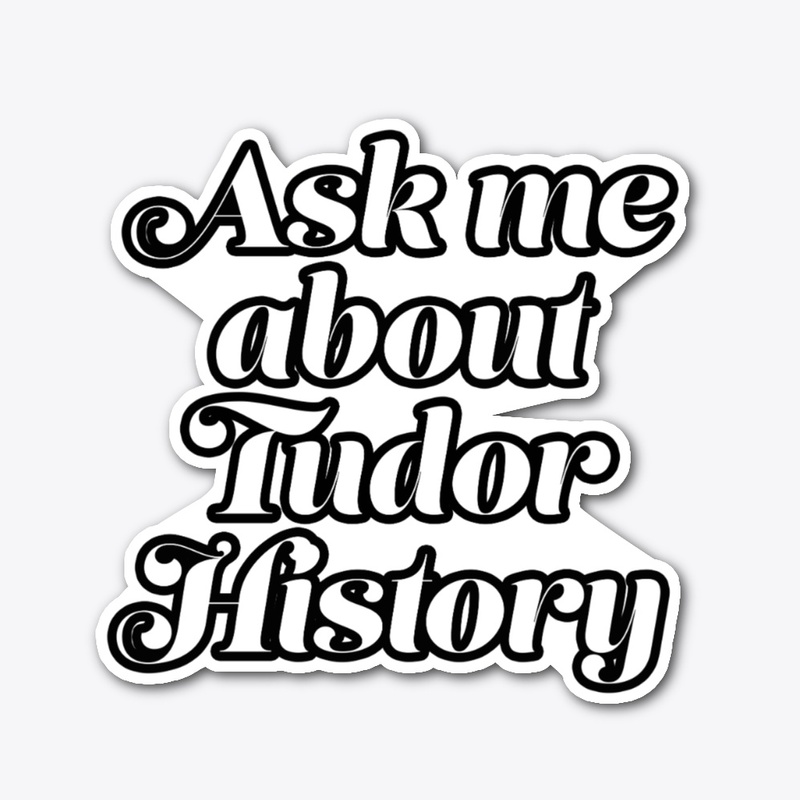 Ask me About Tudor History (Black Font)
