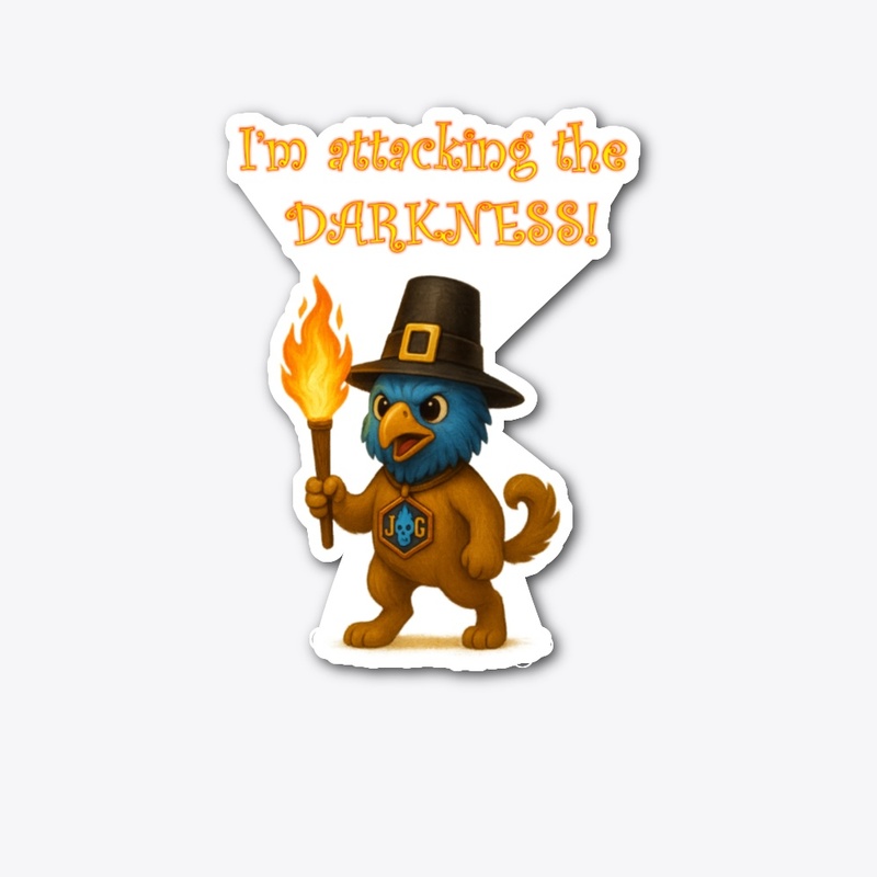 I'm attacking the DARKNESS!